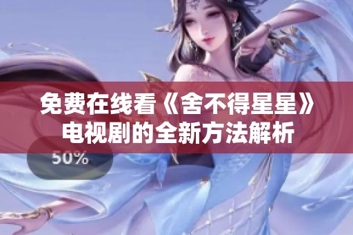 免费在线看《舍不得星星》电视剧的全新方法解析