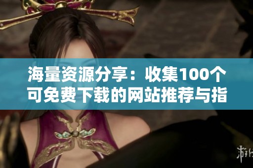 海量资源分享：收集100个可免费下载的网站推荐与指南