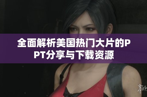 全面解析美国热门大片的PPT分享与下载资源