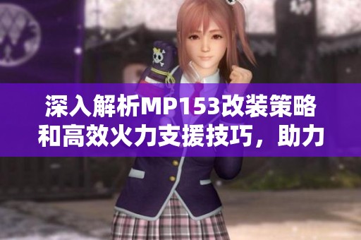 深入解析MP153改装策略和高效火力支援技巧，助力逃离塔科夫游戏攻略