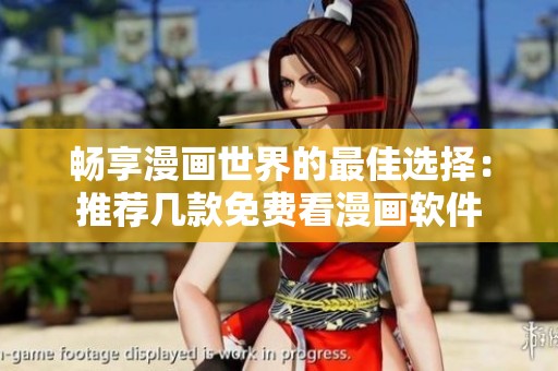 畅享漫画世界的最佳选择：推荐几款免费看漫画软件