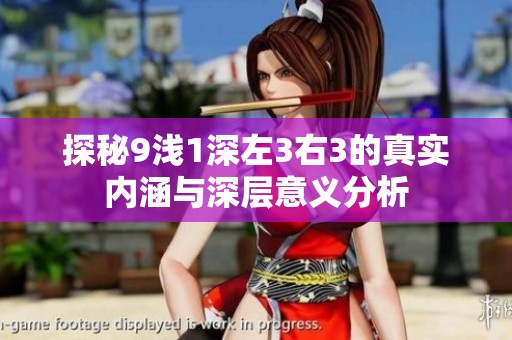 探秘9浅1深左3右3的真实内涵与深层意义分析