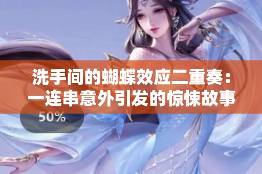 洗手间的蝴蝶效应二重奏：一连串意外引发的惊悚故事