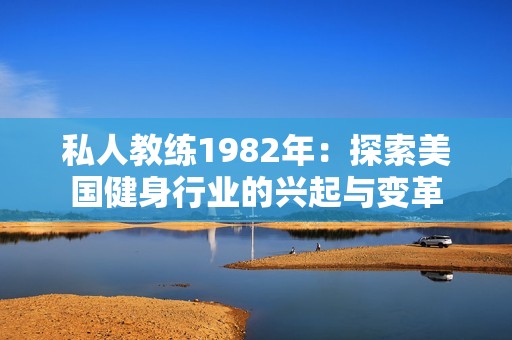 私人教练1982年：探索美国健身行业的兴起与变革