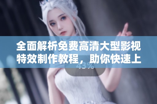 全面解析免费高清大型影视特效制作教程，助你快速上手