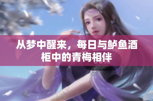 从梦中醒来，每日与鲈鱼酒柜中的青梅相伴