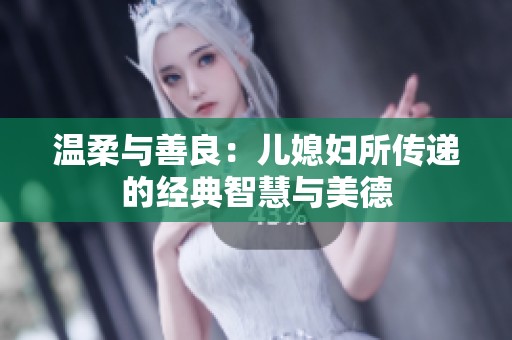 温柔与善良：儿媳妇所传递的经典智慧与美德