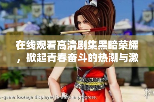 在线观看高清剧集黑暗荣耀，掀起青春奋斗的热潮与激情