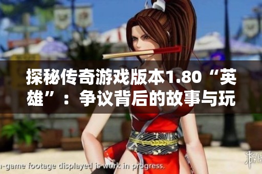 探秘传奇游戏版本1.80“英雄”：争议背后的故事与玩家反响分析