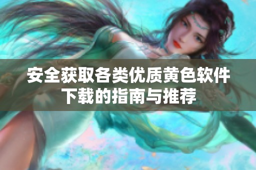 安全获取各类优质黄色软件下载的指南与推荐