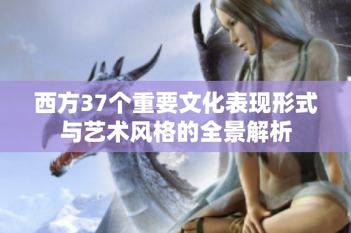 西方37个重要文化表现形式与艺术风格的全景解析