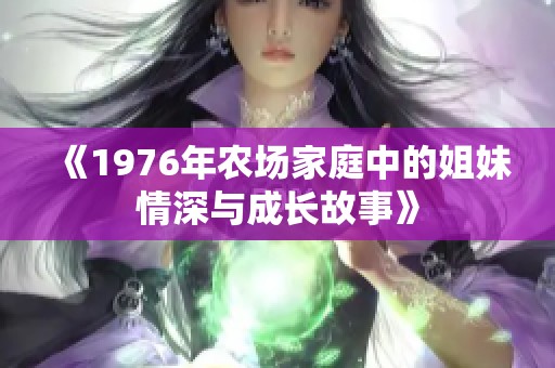 《1976年农场家庭中的姐妹情深与成长故事》