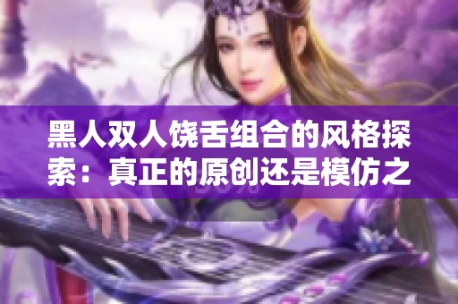 黑人双人饶舌组合的风格探索：真正的原创还是模仿之作