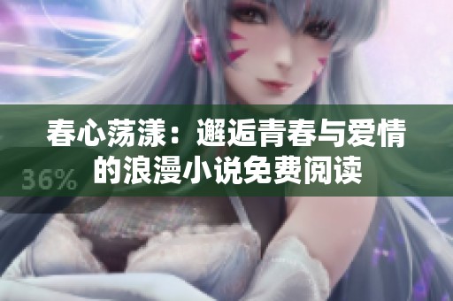 春心荡漾：邂逅青春与爱情的浪漫小说免费阅读