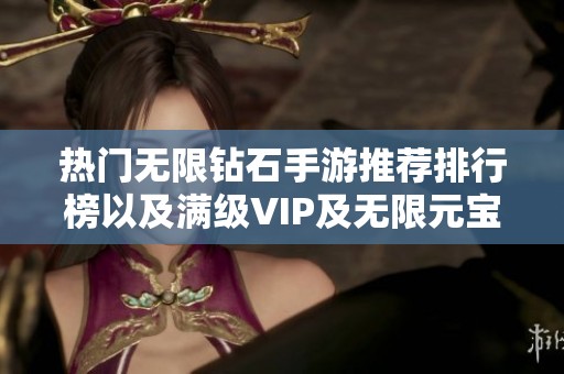 热门无限钻石手游推荐排行榜以及满级VIP及无限元宝的游戏汇总分析