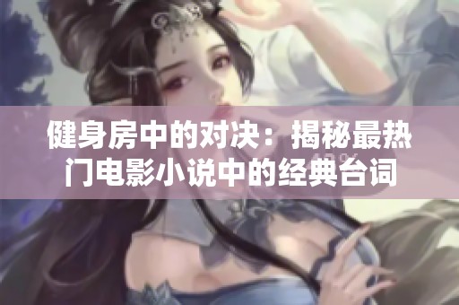 健身房中的对决：揭秘最热门电影小说中的经典台词