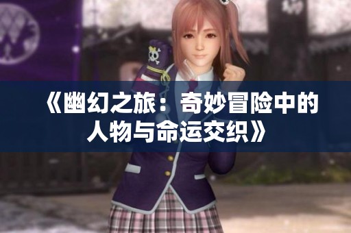 《幽幻之旅：奇妙冒险中的人物与命运交织》