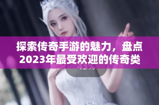 探索传奇手游的魅力，盘点2023年最受欢迎的传奇类网游排行榜！