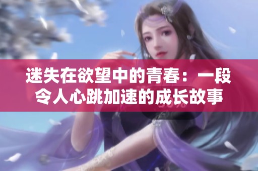 迷失在欲望中的青春：一段令人心跳加速的成长故事