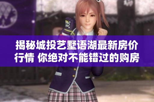 揭秘城投艺墅语湖最新房价行情 你绝对不能错过的购房攻略