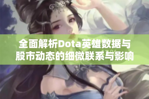 全面解析Dota英雄数据与股市动态的细微联系与影响分析