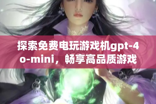 探索免费电玩游戏机gpt-4o-mini，畅享高品质游戏体验与高清图片资源下载