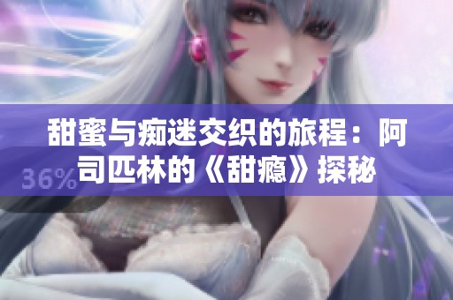甜蜜与痴迷交织的旅程：阿司匹林的《甜瘾》探秘