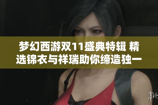 梦幻西游双11盛典特辑 精选锦衣与祥瑞助你缔造独一无二的传奇人生