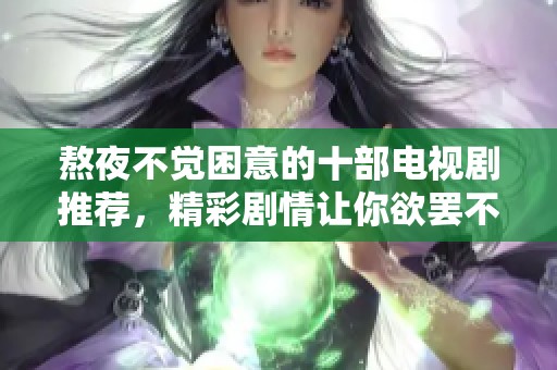 熬夜不觉困意的十部电视剧推荐，精彩剧情让你欲罢不能