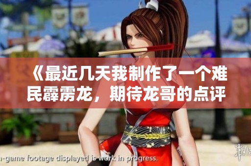 《最近几天我制作了一个难民霹雳龙，期待龙哥的点评与指导》