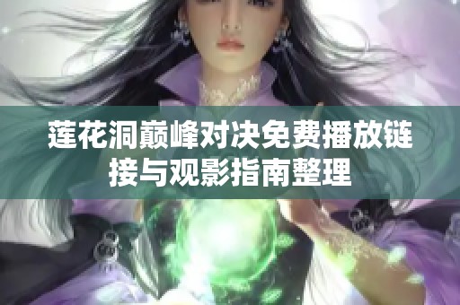 莲花洞巅峰对决免费播放链接与观影指南整理