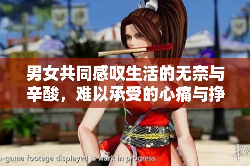 男女共同感叹生活的无奈与辛酸，难以承受的心痛与挣扎
