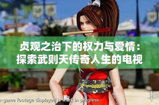 贞观之治下的权力与爱情：探索武则天传奇人生的电视剧免费观看