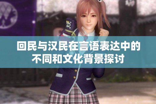 回民与汉民在言语表达中的不同和文化背景探讨