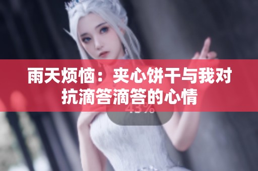 雨天烦恼：夹心饼干与我对抗滴答滴答的心情
