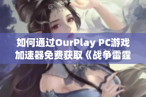 如何通过OurPlay PC游戏加速器免费获取《战争雷霆》的金鹰奖励攻略