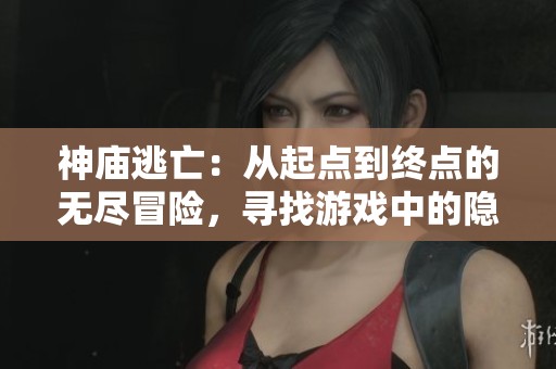 神庙逃亡:从起点到终点的无尽冒险,寻找游戏中的隐藏风景 神庙逃亡:从起点到终点的无尽冒险,寻找游戏中的隐藏风景