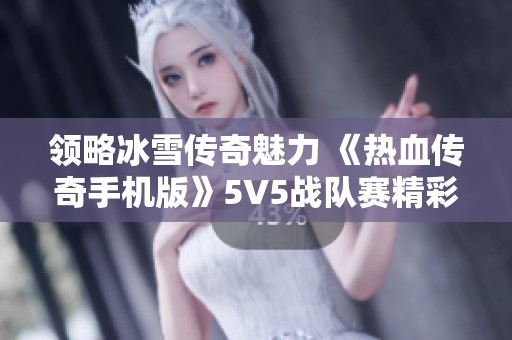 领略冰雪传奇魅力 《热血传奇手机版》5V5战队赛精彩纷呈