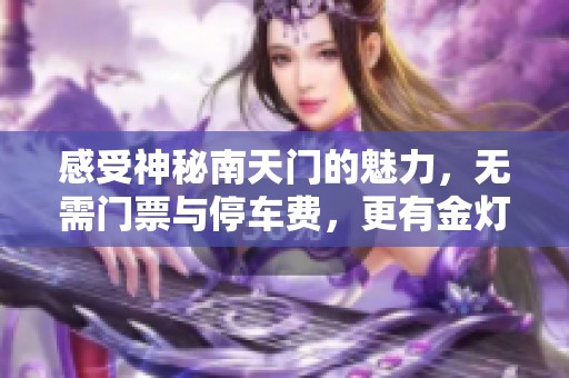 感受神秘南天门的魅力，无需门票与停车费，更有金灯寺的奇妙回忆