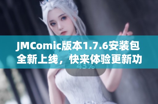 JMComic版本1.7.6安装包全新上线，快来体验更新功能！