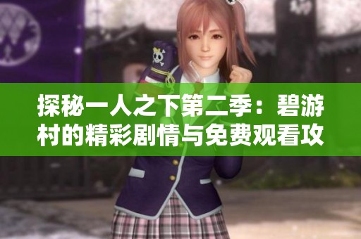 探秘一人之下第二季：碧游村的精彩剧情与免费观看攻略