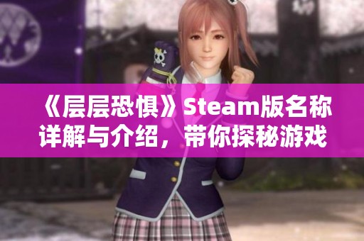 《层层恐惧》Steam版名称详解与介绍，带你探秘游戏世界