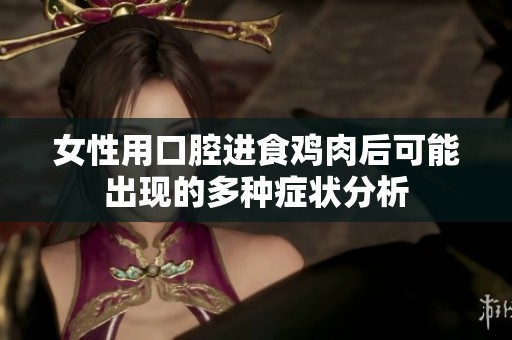 女性用口腔进食鸡肉后可能出现的多种症状分析