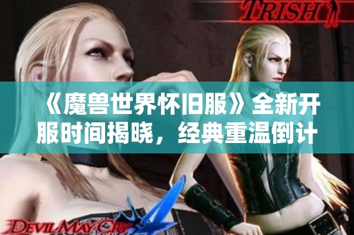 《魔兽世界怀旧服》全新开服时间揭晓,经典重温倒计时正式开启! 《魔兽世界怀旧服》全新开服时间揭晓,经典重温倒计时正式开启!