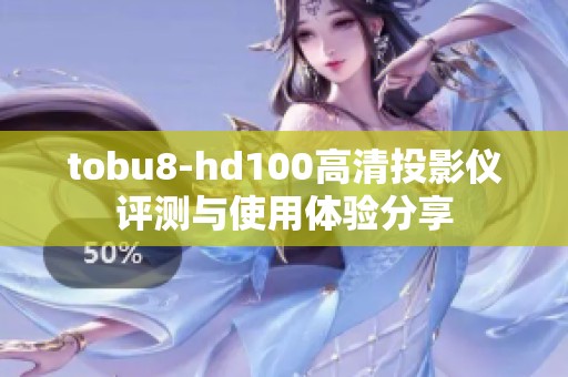 tobu8-hd100高清投影仪评测与使用体验分享