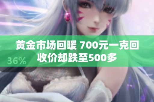 黄金市场回暖 700元一克回收价却跌至500多