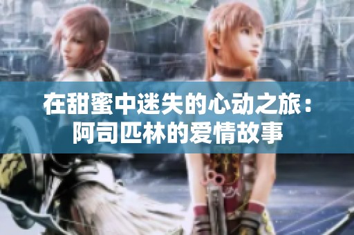 在甜蜜中迷失的心动之旅：阿司匹林的爱情故事