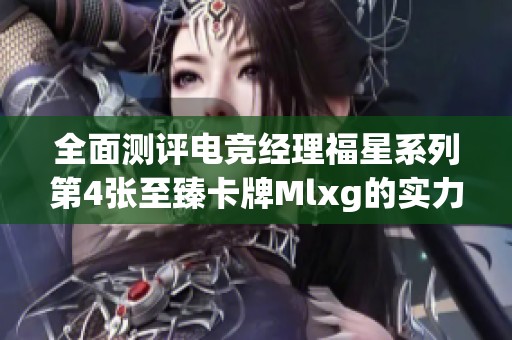 全面测评电竞经理福星系列第4张至臻卡牌Mlxg的实力与潜力