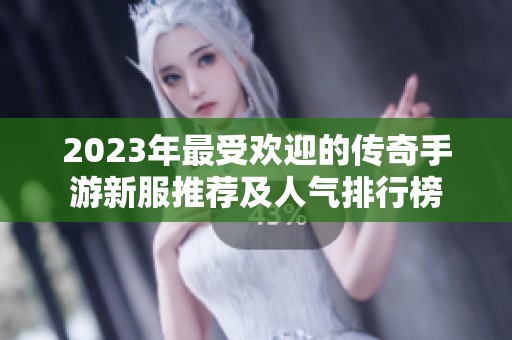 2023年最受欢迎的传奇手游新服推荐及人气排行榜 2023年最受欢迎的传奇手游新服推荐及人气排行榜