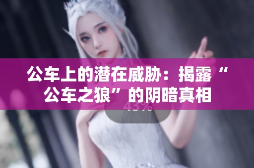 公车上的潜在威胁：揭露“公车之狼”的阴暗真相